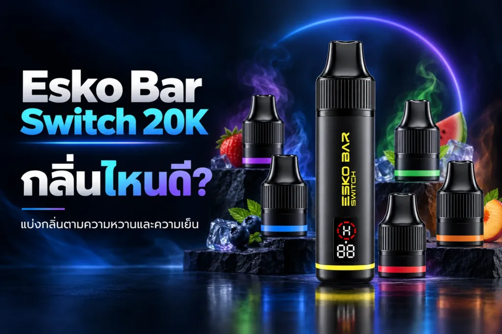 Esko Bar Switch 20K กลิ่นไหนดี แบ่งตามความหวานและความเย็น