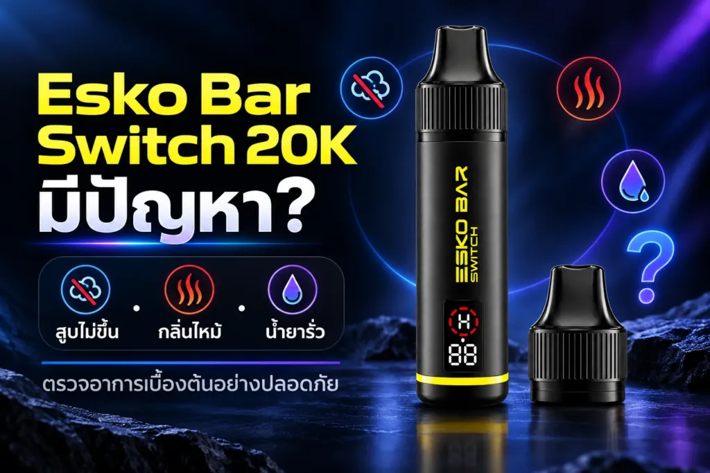 Esko Bar Switch 20K มีปัญหา สูบไม่ขึ้น กลิ่นไหม้ และน้ำยารั่ว ตรวจอาการเบื้องต้น